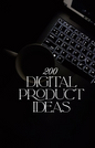 200 Digital Product Ideas